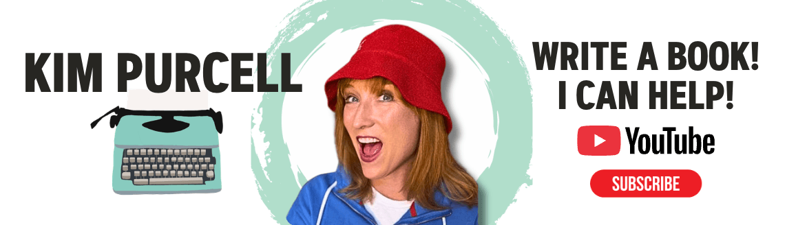 Kim Purcell: Write a Book! I Can Help! Subscribe on YouTube